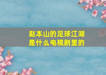 赵本山的足球江湖是什么电视剧里的