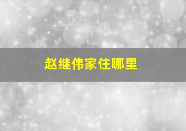 赵继伟家住哪里