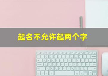 起名不允许起两个字