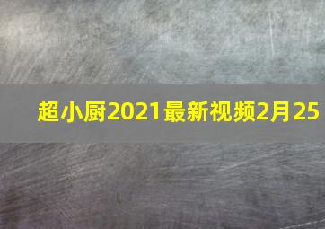 超小厨2021最新视频2月25