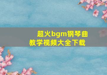 超火bgm钢琴曲教学视频大全下载