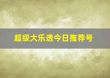 超级大乐透今日推荐号