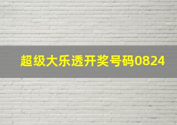 超级大乐透开奖号码0824