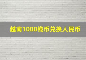 越南1000钱币兑换人民币