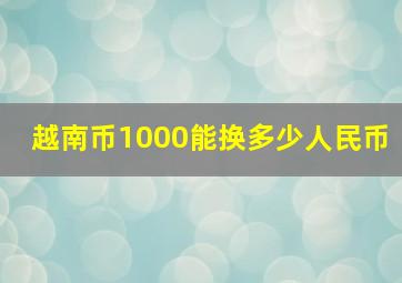 越南币1000能换多少人民币