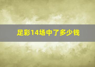 足彩14场中了多少钱