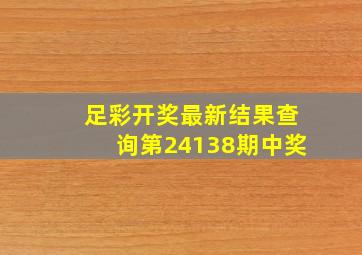 足彩开奖最新结果查询第24138期中奖