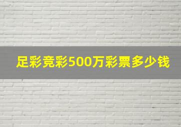 足彩竞彩500万彩票多少钱