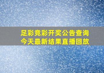 足彩竞彩开奖公告查询今天最新结果直播回放