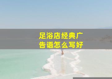 足浴店经典广告语怎么写好