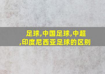 足球,中国足球,中超,印度尼西亚足球的区别