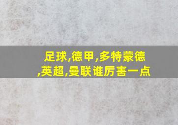 足球,德甲,多特蒙德,英超,曼联谁厉害一点