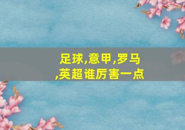 足球,意甲,罗马,英超谁厉害一点