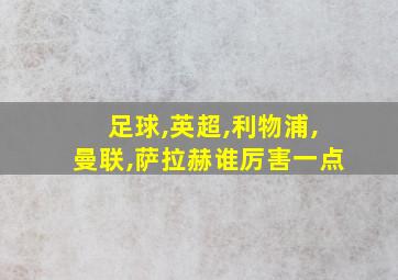 足球,英超,利物浦,曼联,萨拉赫谁厉害一点