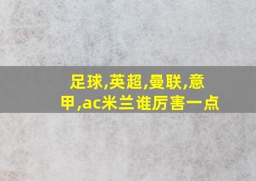 足球,英超,曼联,意甲,ac米兰谁厉害一点