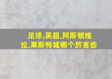 足球,英超,阿斯顿维拉,莱斯特城哪个厉害些