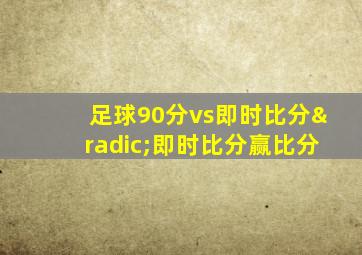 足球90分vs即时比分√即时比分赢比分