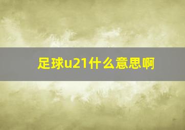 足球u21什么意思啊