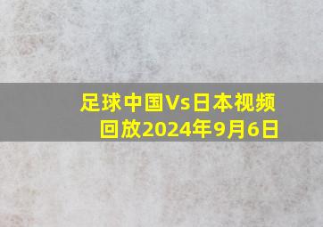 足球中国Vs日本视频回放2024年9月6日