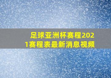 足球亚洲杯赛程2021赛程表最新消息视频