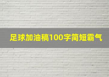 足球加油稿100字简短霸气