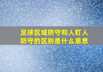 足球区域防守和人盯人防守的区别是什么意思