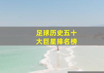 足球历史五十大巨星排名榜