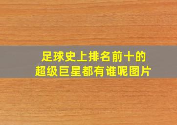 足球史上排名前十的超级巨星都有谁呢图片