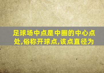 足球场中点是中圈的中心点处,俗称开球点,该点直径为