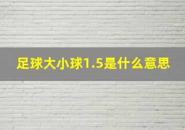 足球大小球1.5是什么意思