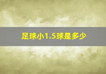 足球小1.5球是多少