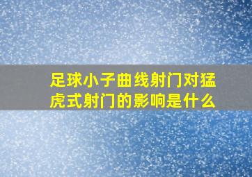 足球小子曲线射门对猛虎式射门的影响是什么