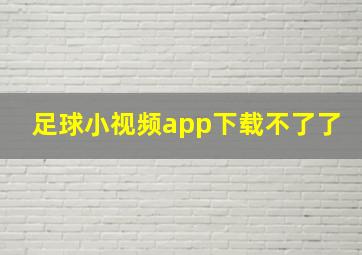 足球小视频app下载不了了