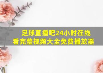 足球直播吧24小时在线看完整视频大全免费播放器