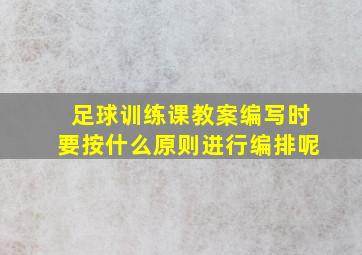 足球训练课教案编写时要按什么原则进行编排呢