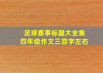 足球赛事标题大全集四年级作文三百字左右