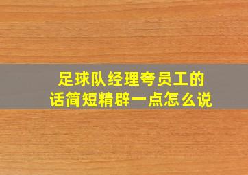 足球队经理夸员工的话简短精辟一点怎么说