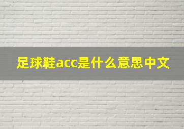 足球鞋acc是什么意思中文