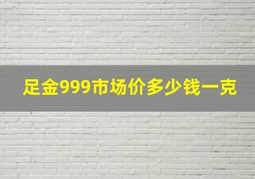 足金999市场价多少钱一克