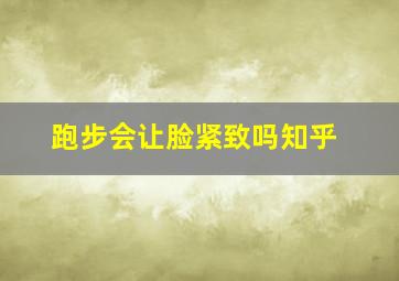 跑步会让脸紧致吗知乎