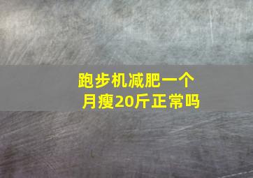 跑步机减肥一个月瘦20斤正常吗