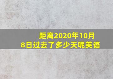 距离2020年10月8日过去了多少天呢英语