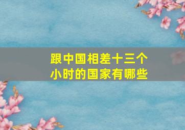 跟中国相差十三个小时的国家有哪些