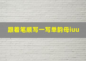 跟着笔顺写一写单韵母iuu