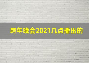 跨年晚会2021几点播出的