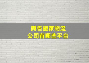 跨省搬家物流公司有哪些平台