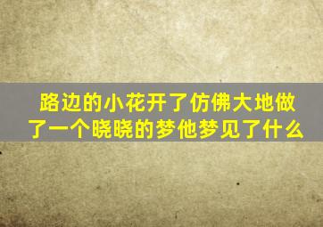 路边的小花开了仿佛大地做了一个晓晓的梦他梦见了什么