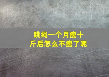 跳绳一个月瘦十斤后怎么不瘦了呢