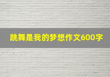 跳舞是我的梦想作文600字