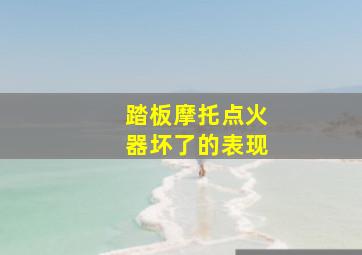 踏板摩托点火器坏了的表现